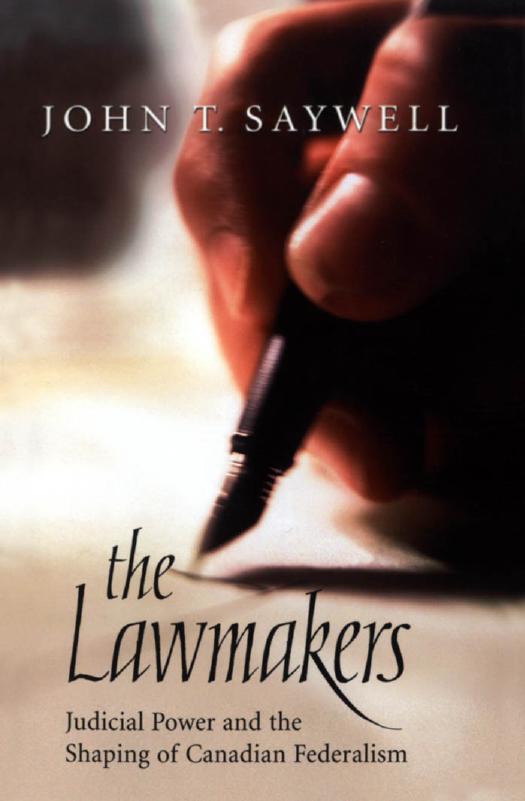The Lawmakers: Judicial Power and the Shaping of Canadian Federalism by John T. Saywell
