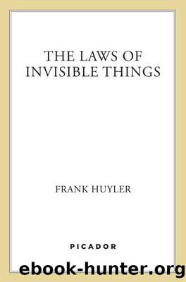 The Laws of Invisible Things by Frank Huyler