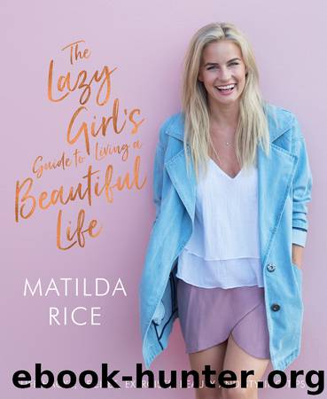 The Lazy Girl's Guide to Living a Beautiful Life by Matilda Rice