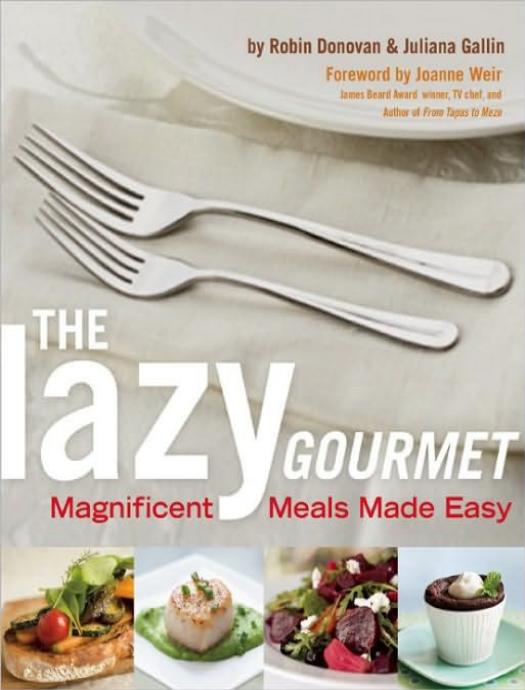 The Lazy Gourmet: Magnificent Meals Made Easy by Robin Donovan & Juliana Gallin & Joanne Weir