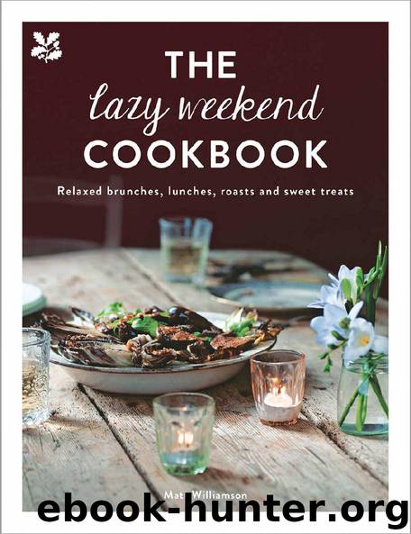 The Lazy Weekend Cookbook: Relaxed brunches, lunches, roasts and sweet treats by Matt Williamson