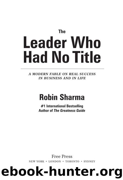 The Leader Who Had No Title: A Modern Fable on Real Success in Business and in by Sharma Robin