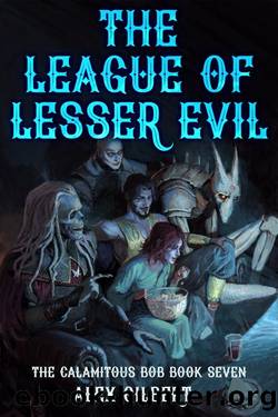 The League of Lesser Evil: The Calamitous Bob Book 7 by Alex Gilbert