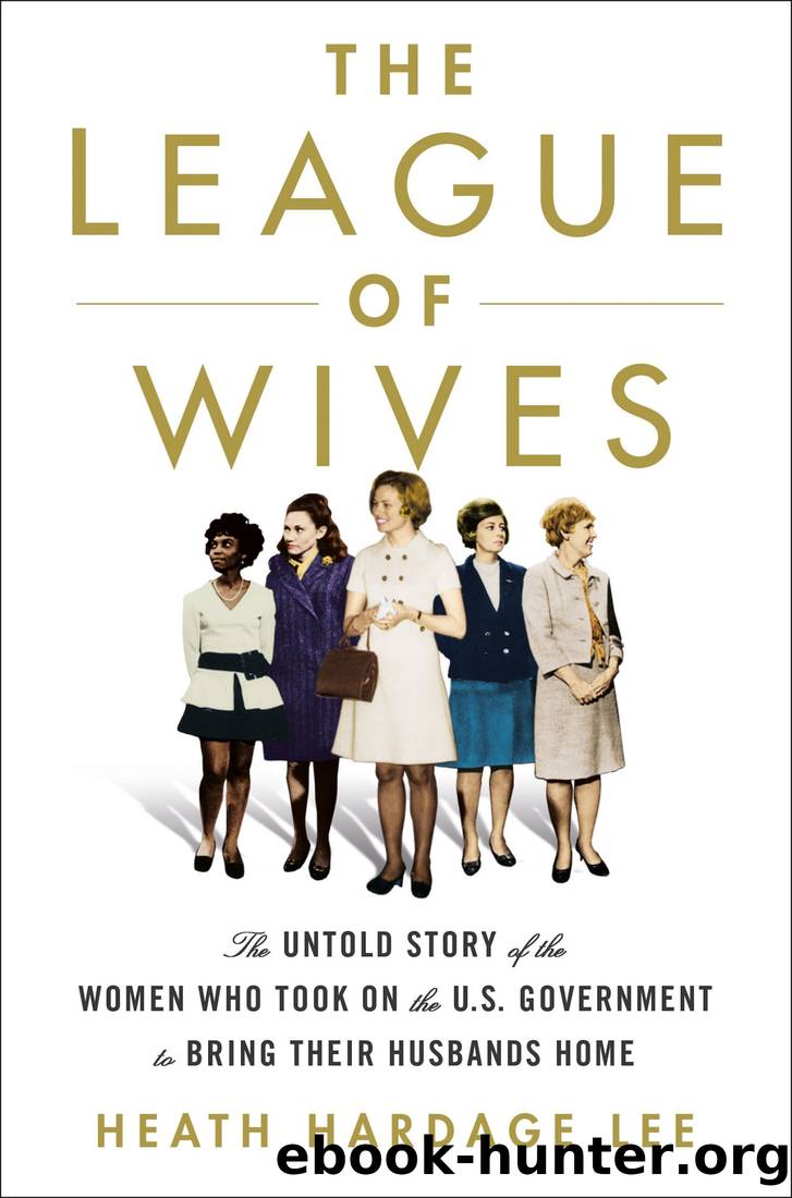 The League of Wives~The Untold Story of the Women Who Took on the U.S. Government to Bring Their Husbands Home by Heath Hardage Lee