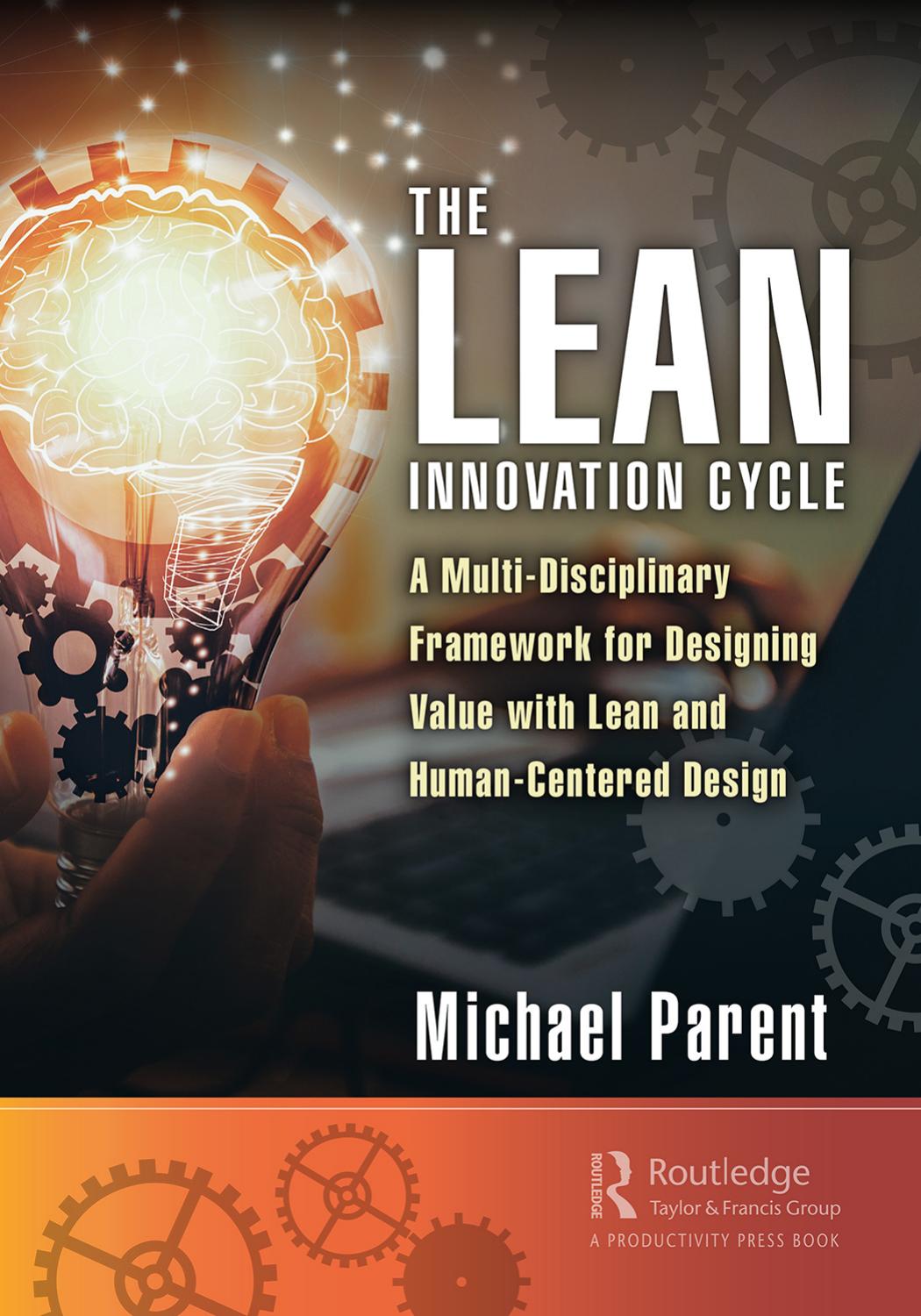 The Lean Innovation Cycle: A Multi-disciplinary Framework for Designing Value With Lean and Human-centered Design by Michael Parent
