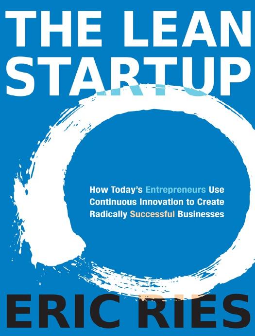 The Lean Startup: How Todayâs Entrepreneurs Use Continuous Innovation to Create Radically Successful Businesses by Eric Ries