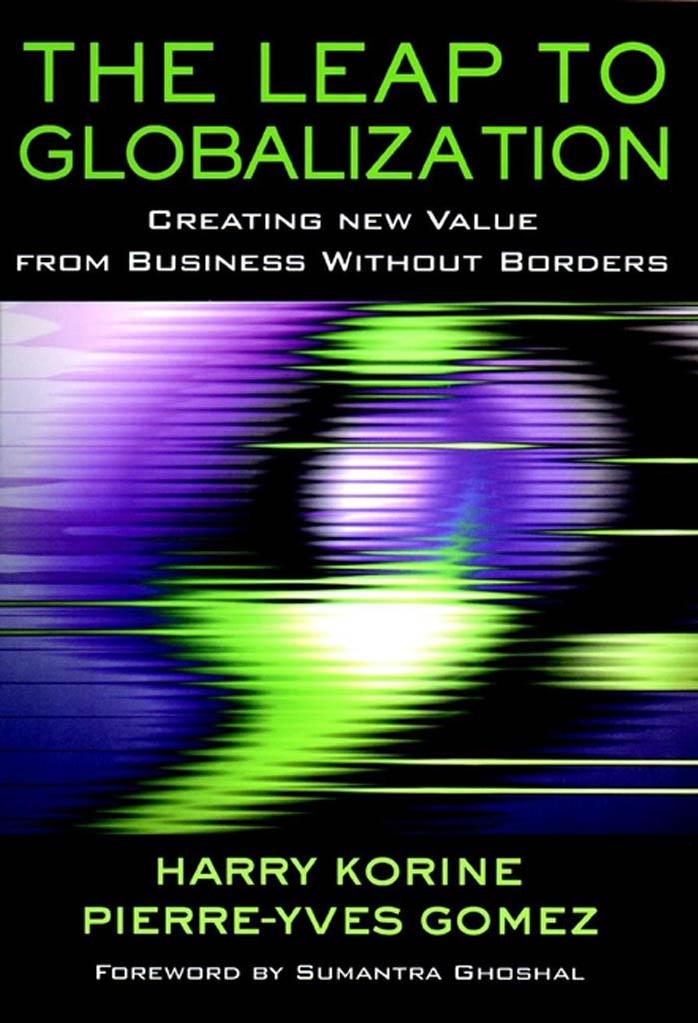 The Leap to Globalization: Creating New Value from Business without Borders by Harry Korine Pierre-Yves Gomez Harry D. Korine