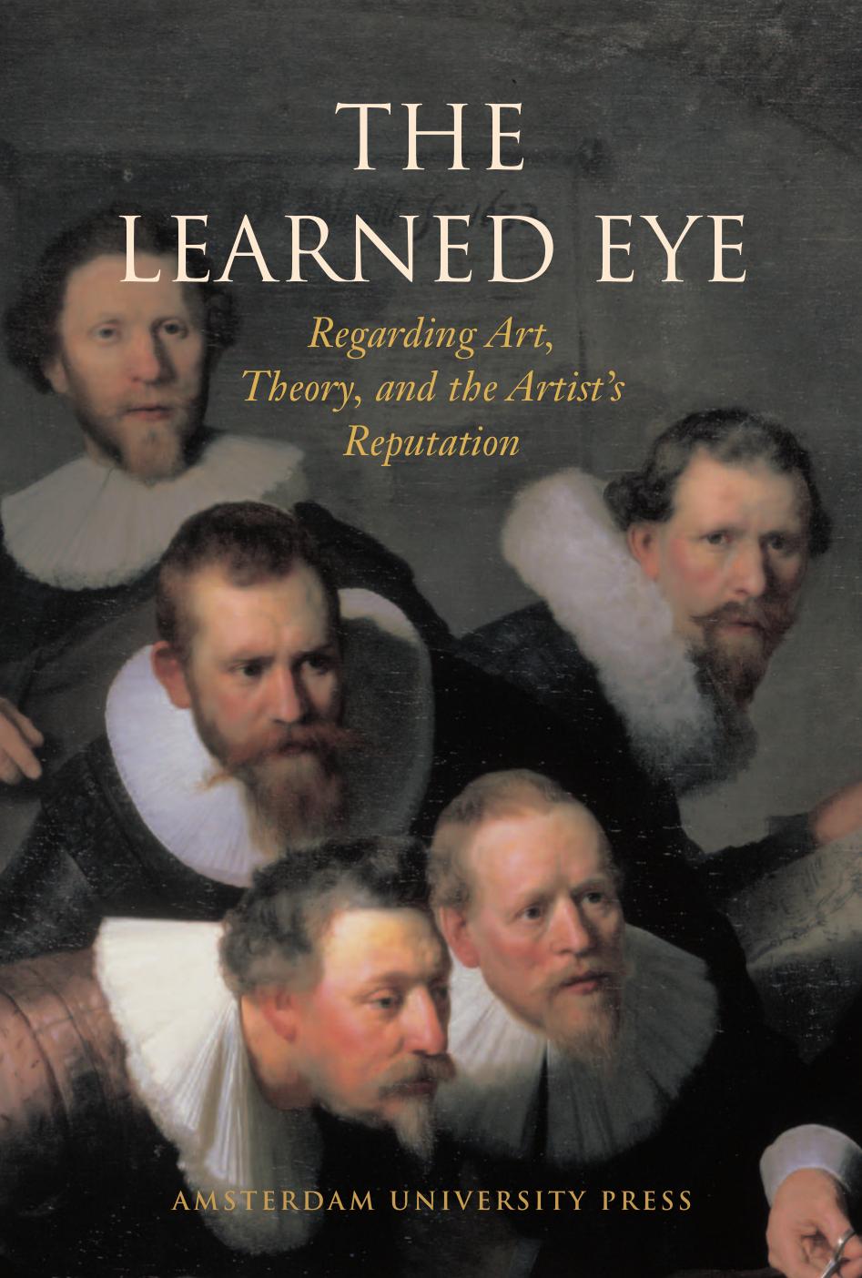 The Learned Eye: Regarding Art, Theory, and the Artist's Reputation by Marieke van den Doel Natasja van Eck Gerbrand Korevaa Anna Tummers Thijs Weststijn
