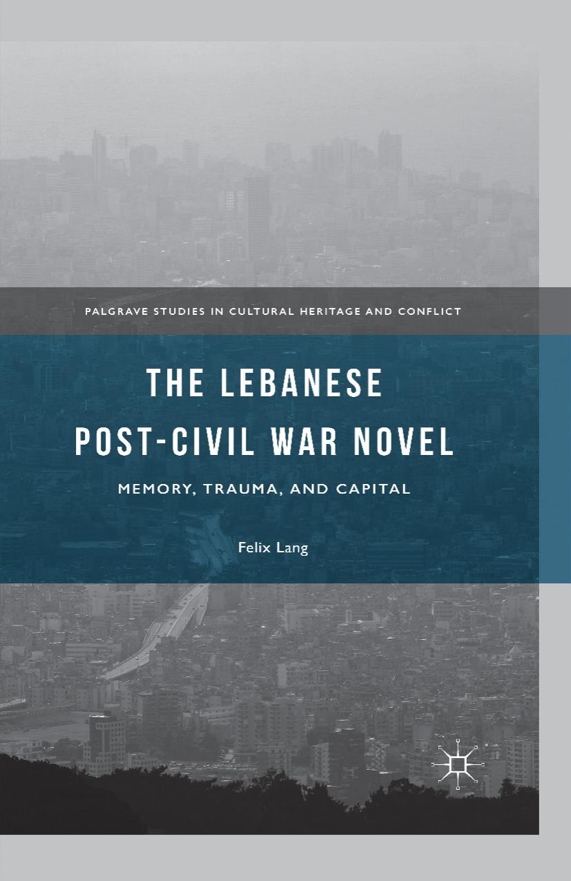 The Lebanese Post-Civil War Novel: Memory, Trauma, and Capital by Felix Lang (auth.)