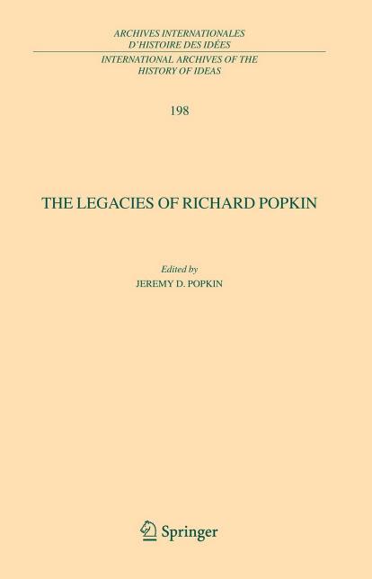 The Legacies of Richard Popkin (International Archives of the History of Ideas Archives internationales d'histoire des idées) by Jeremy D. Popkin