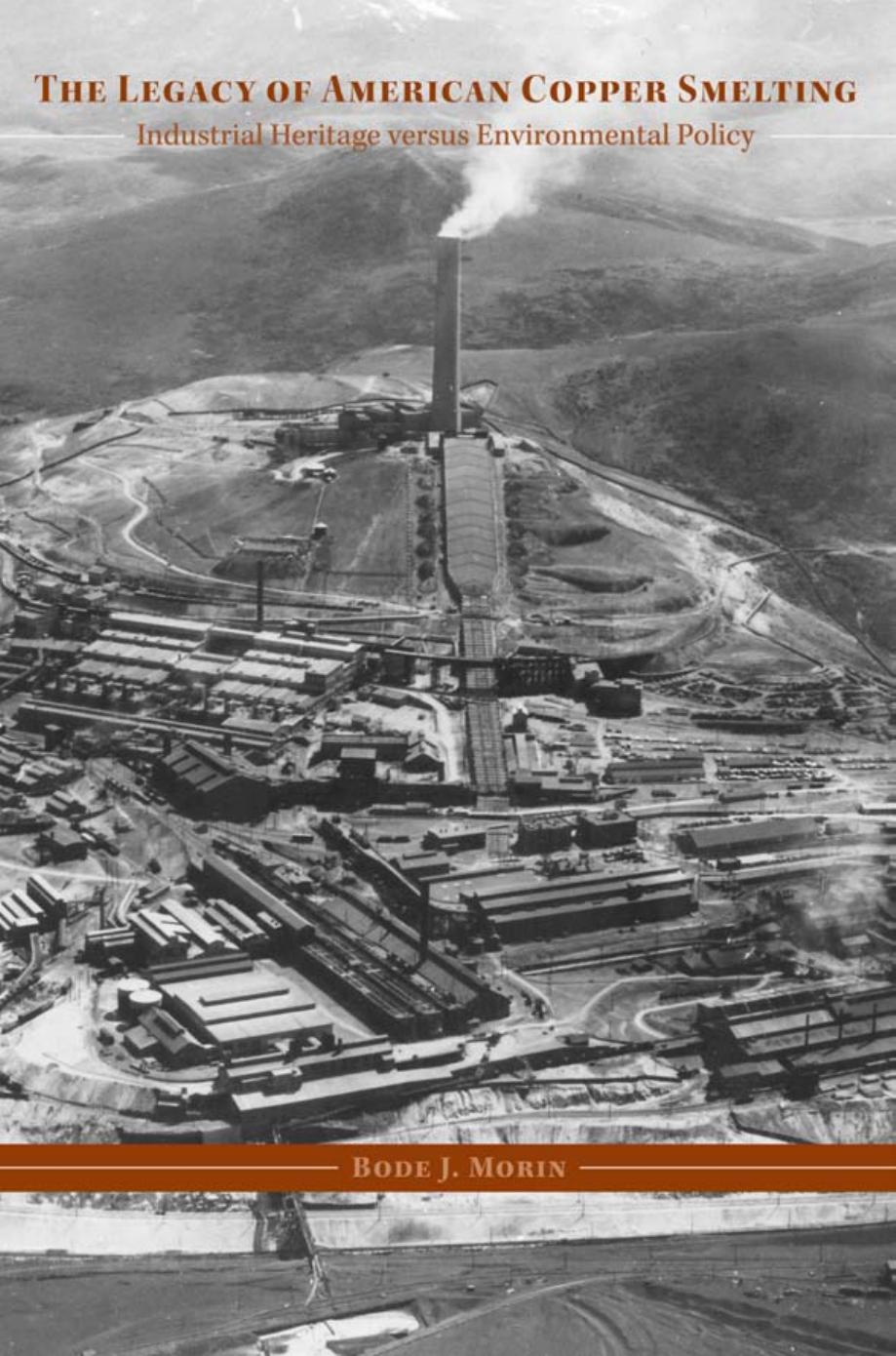 The Legacy of American Copper Smelting: Industrial Heritage versus Environmental Policy by Bode J. Morin
