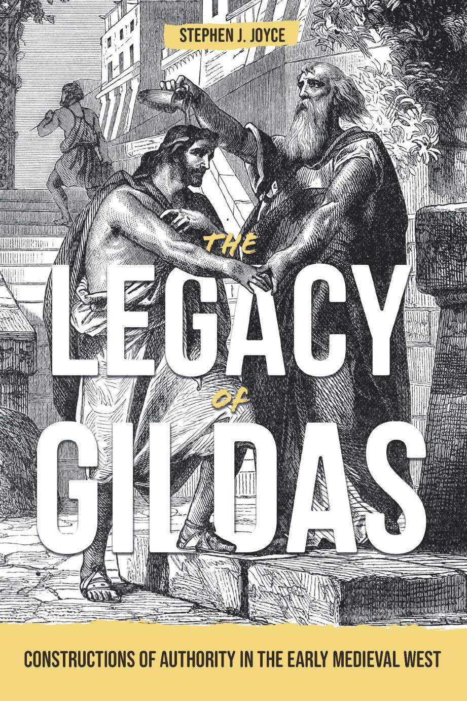 The Legacy of Gildas: Constructions of Authority in the Early Medieval West by Stephen J. Joyce