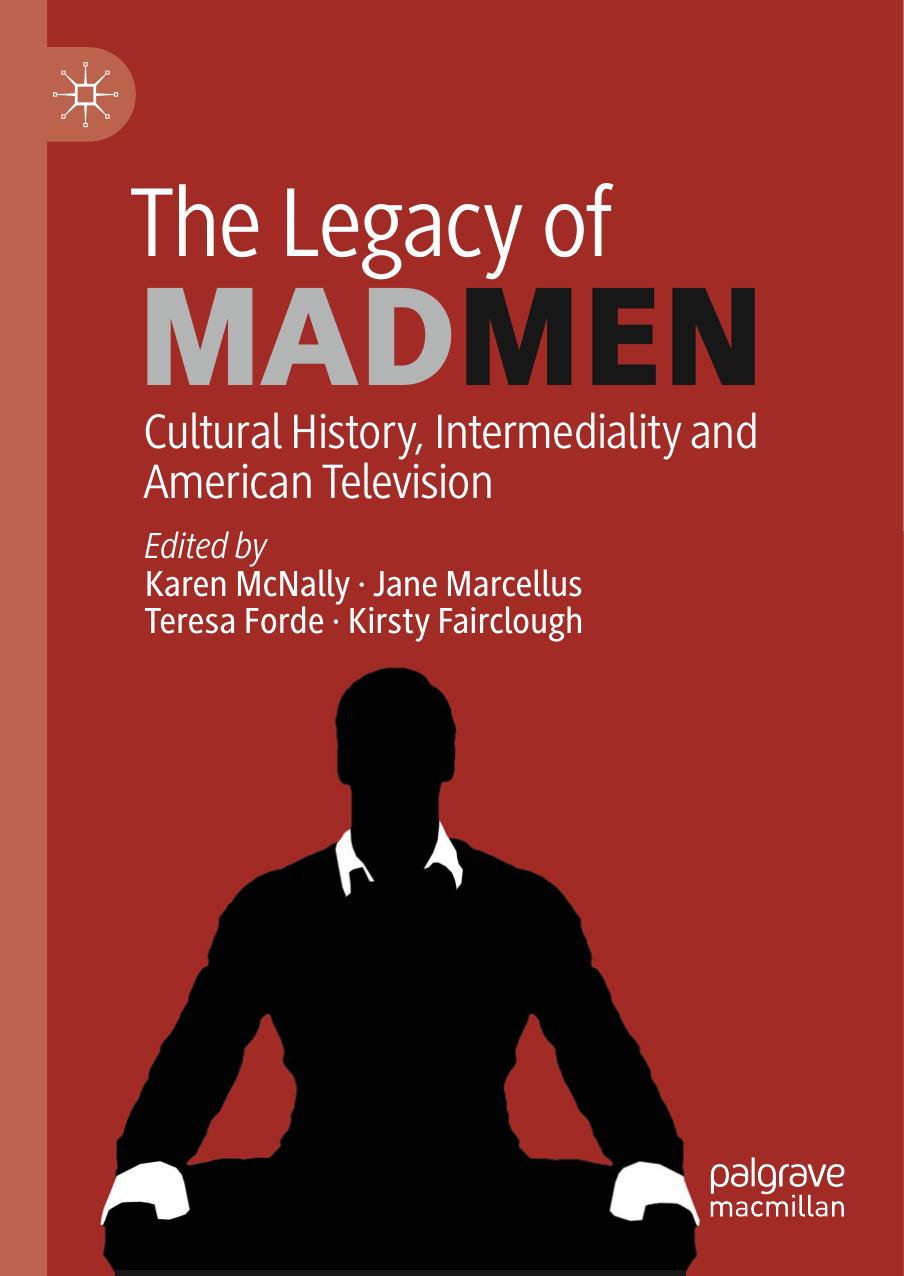 The Legacy of Mad Men: Cultural History, Intermediality and American Television by Karen McNally Jane Marcellus Teresa Forde Kirsty Fairclough