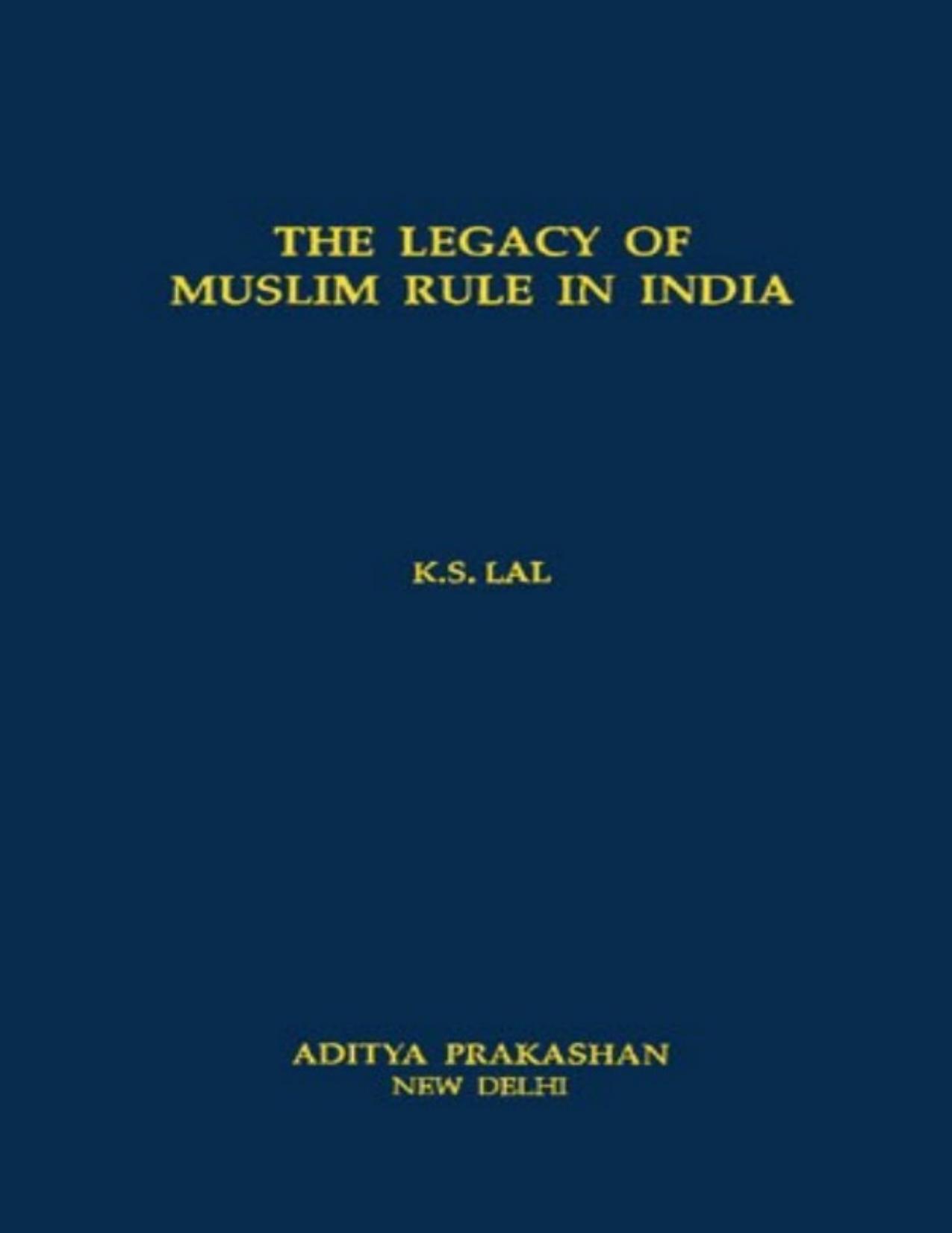 The Legacy of Muslim Rule in India by K. S. Lal