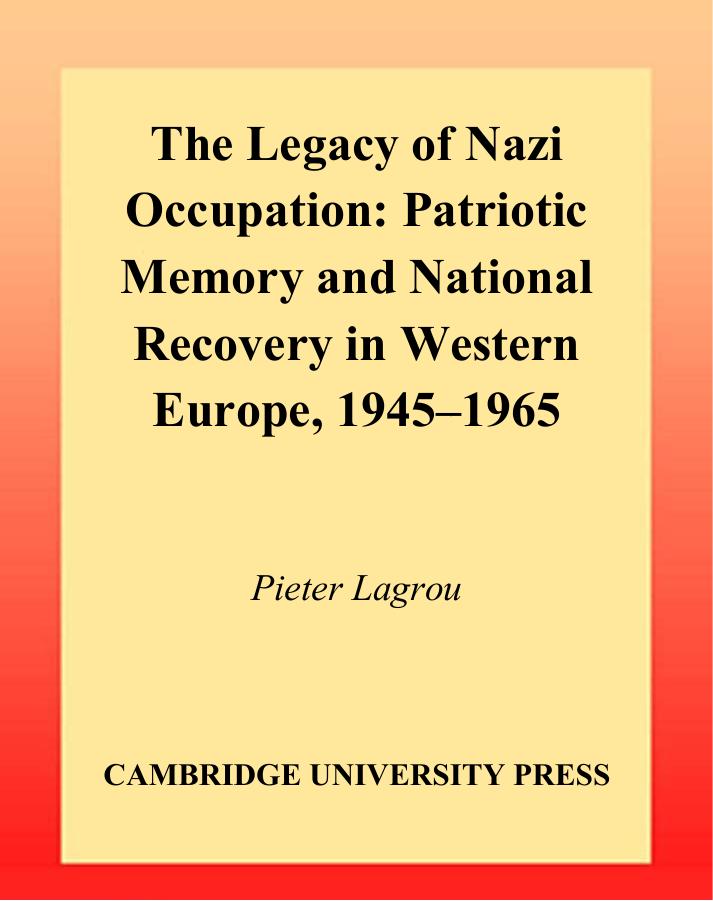 The Legacy of Nazi Occupation: Patriotic Memory and National Recovery in Western Europe, 1945-1965 by Pieter Lagrou