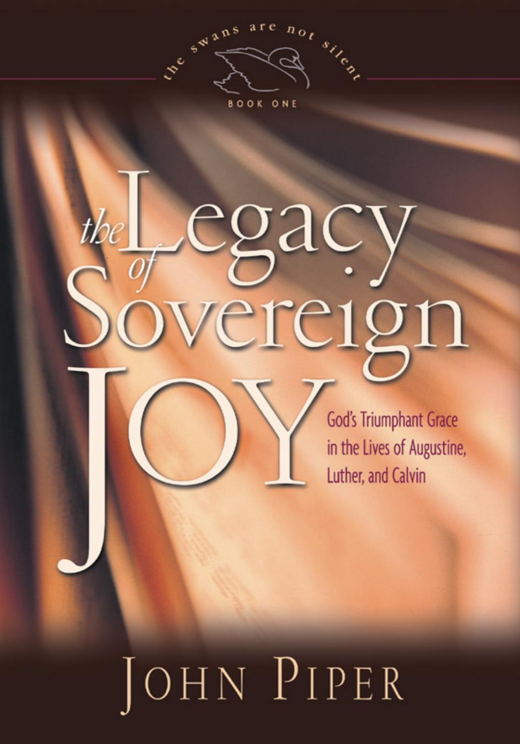 The Legacy of Sovereign Joy: God's Triumphant Grace in the Lives of Augustine, Luther, and Calvin (The Swans Are Not Silent) by John Piper