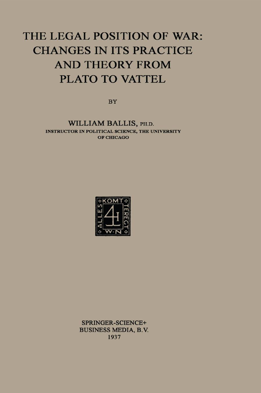 The Legal Position of War: Changes in its Practice and Theory from Plato to Vattel by William Ballis PH.D. (auth.)