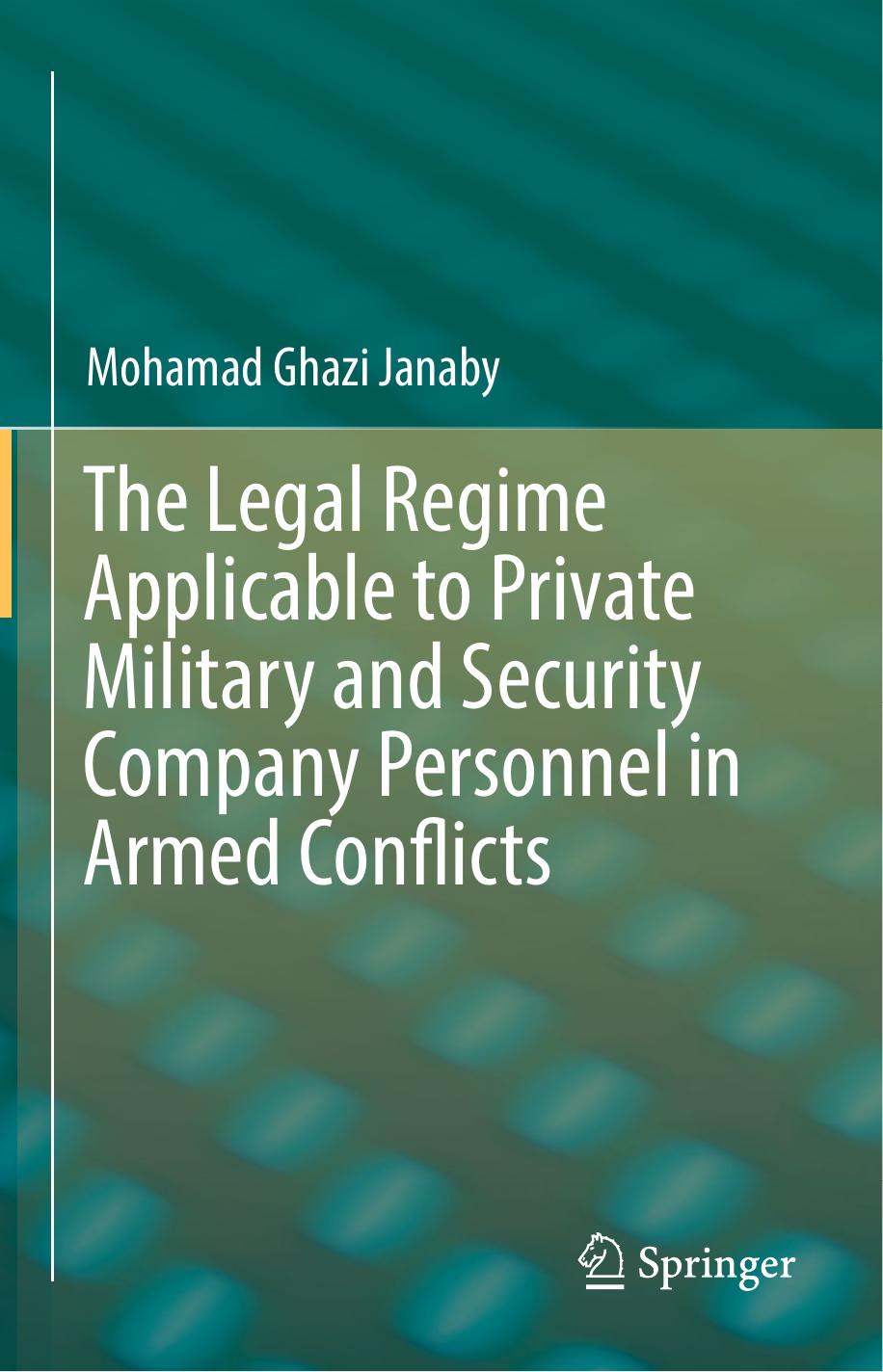 The Legal Regime Applicable to Private Military and Security Company Personnel in Armed Conflicts by Mohamad Ghazi Janaby (auth.)
