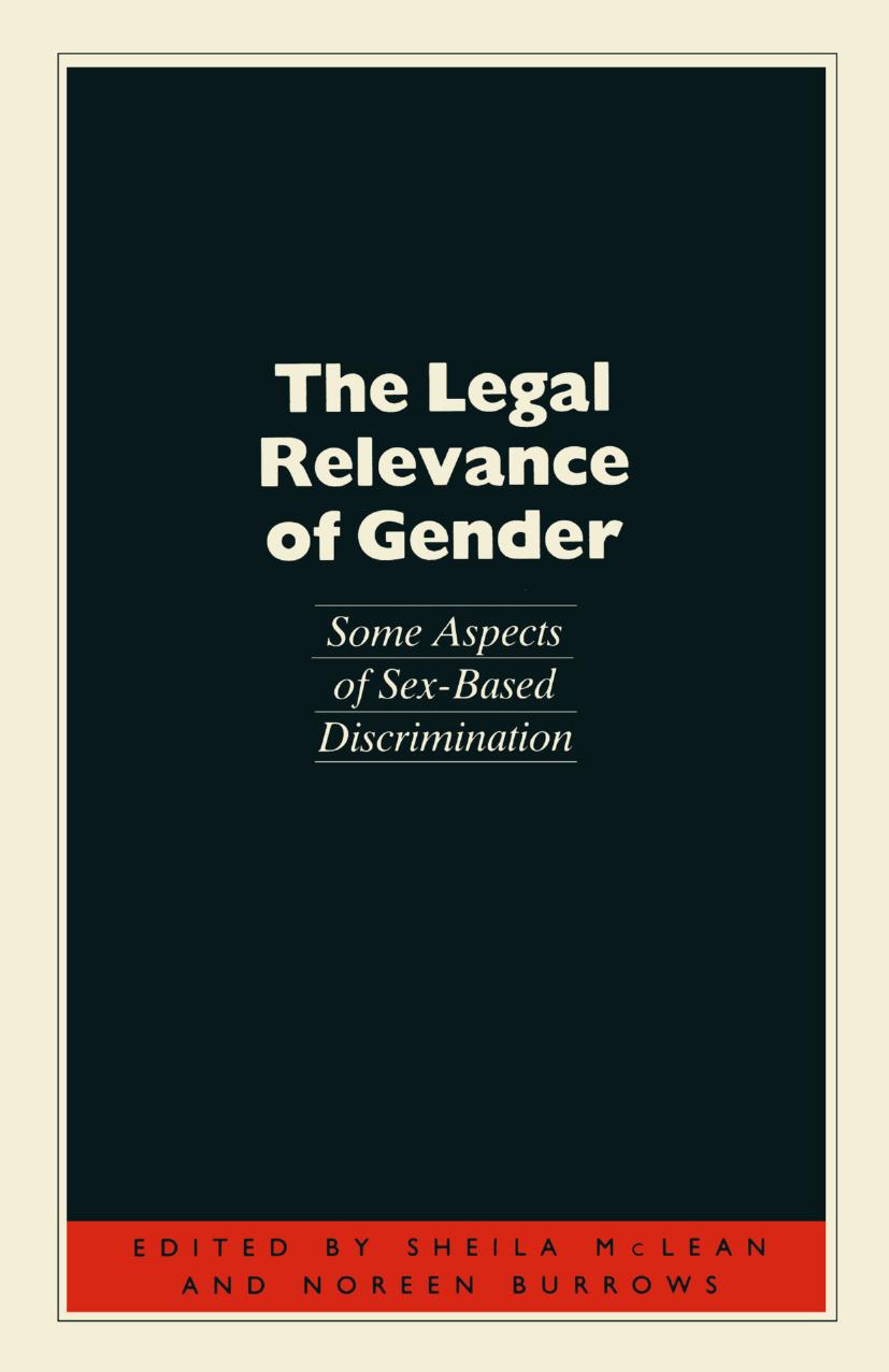 The Legal Relevance of Gender: Some Aspects of Sex-Based Discrimination by Sheila McLean Noreen Burrows (eds.)
