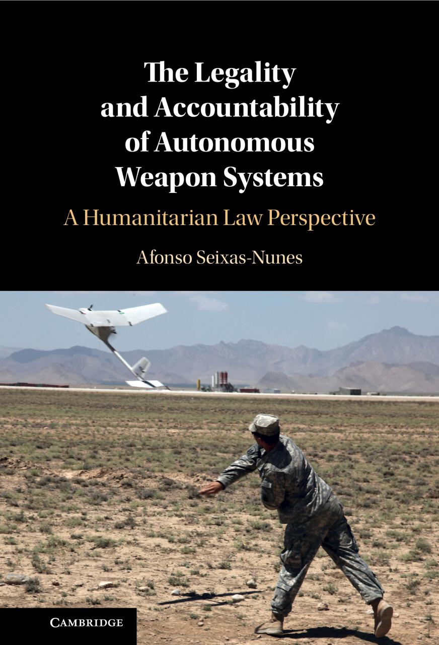 The Legality and Accountability of Autonomous Weapon Systems: A Humanitarian Law Perspective by Afonso Seixas-Nunes