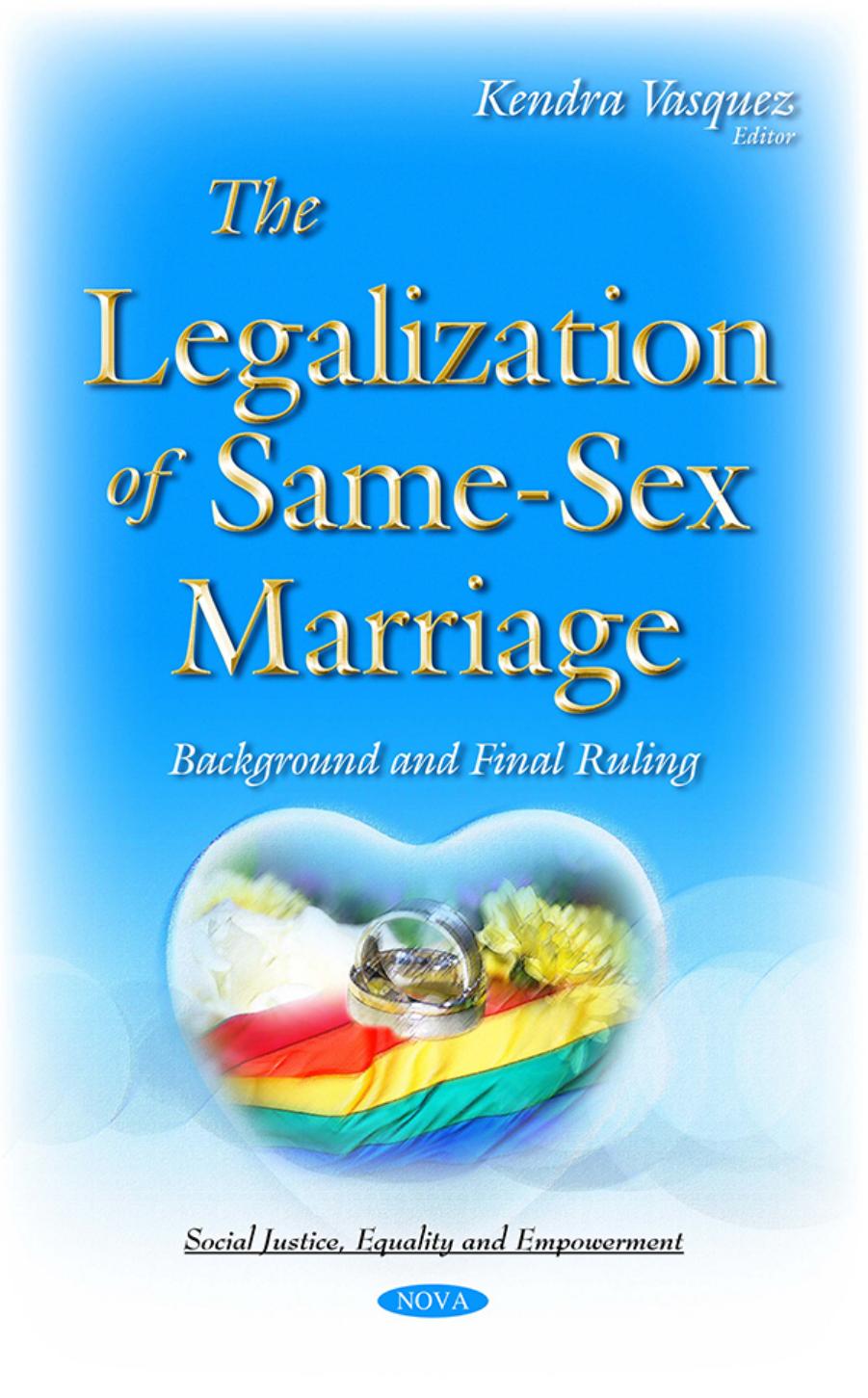 The Legalization of Same-sex Marriage : Background and Final Ruling by Kendra Vasquez