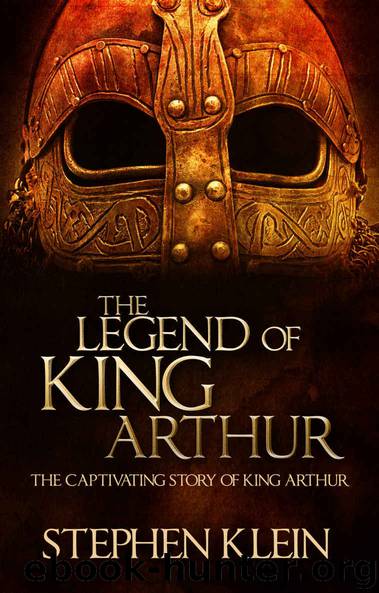 The Legend of King Arthur: The Captivating Story of King Arthur by Stephen Klein