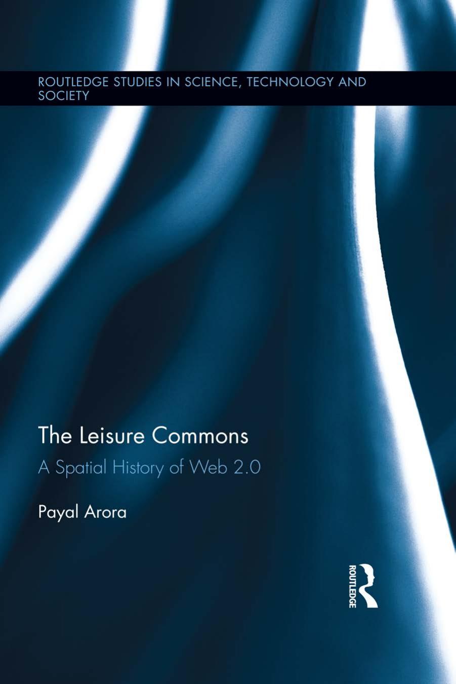The Leisure Commons: A Spatial History of Web 2.0 by Payal Arora