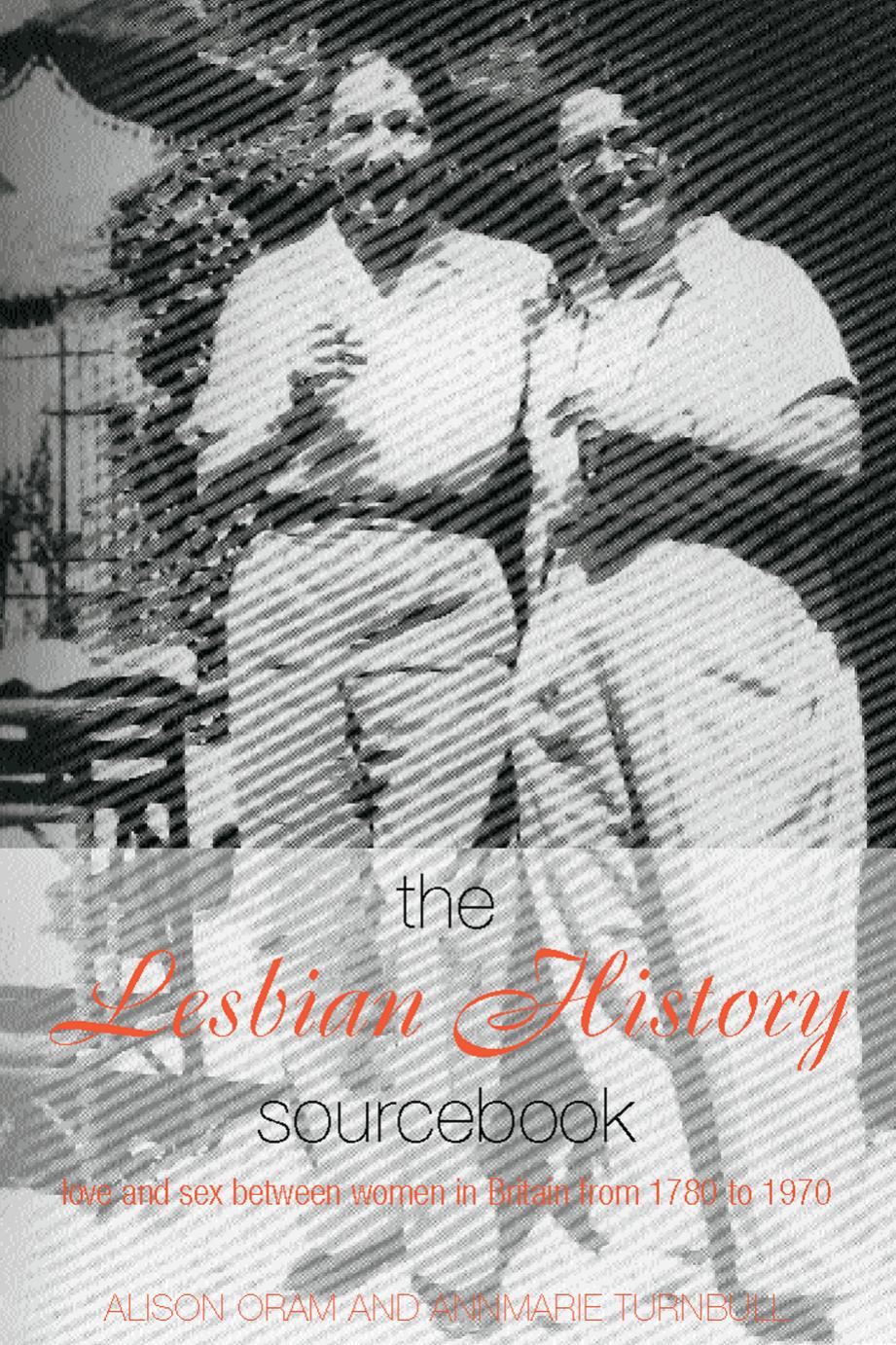 The Lesbian History Sourcebook by Oram Alison Turnbull Annmarie