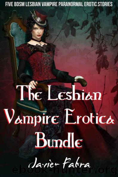 The Lesbian Vampire Erotica Bundle (Five BDSM Lesbian Paranormal Vampire Erotic Stories) by Javier Fabra