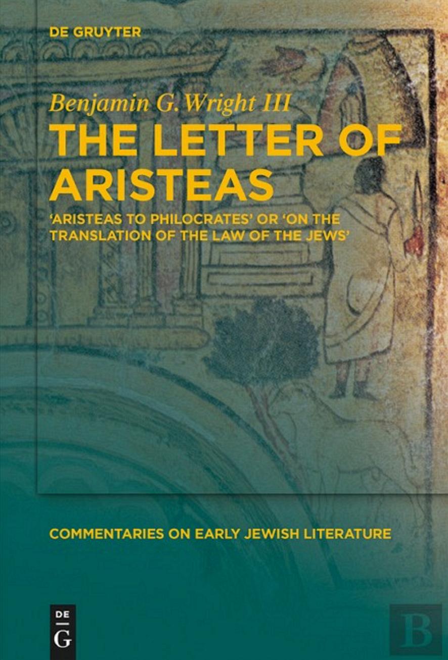 The Letter of Aristeas: âAristeas to Philocratesâ or âOn the Translation of the Law of the Jewsâ by Benjamin G. Wright III
