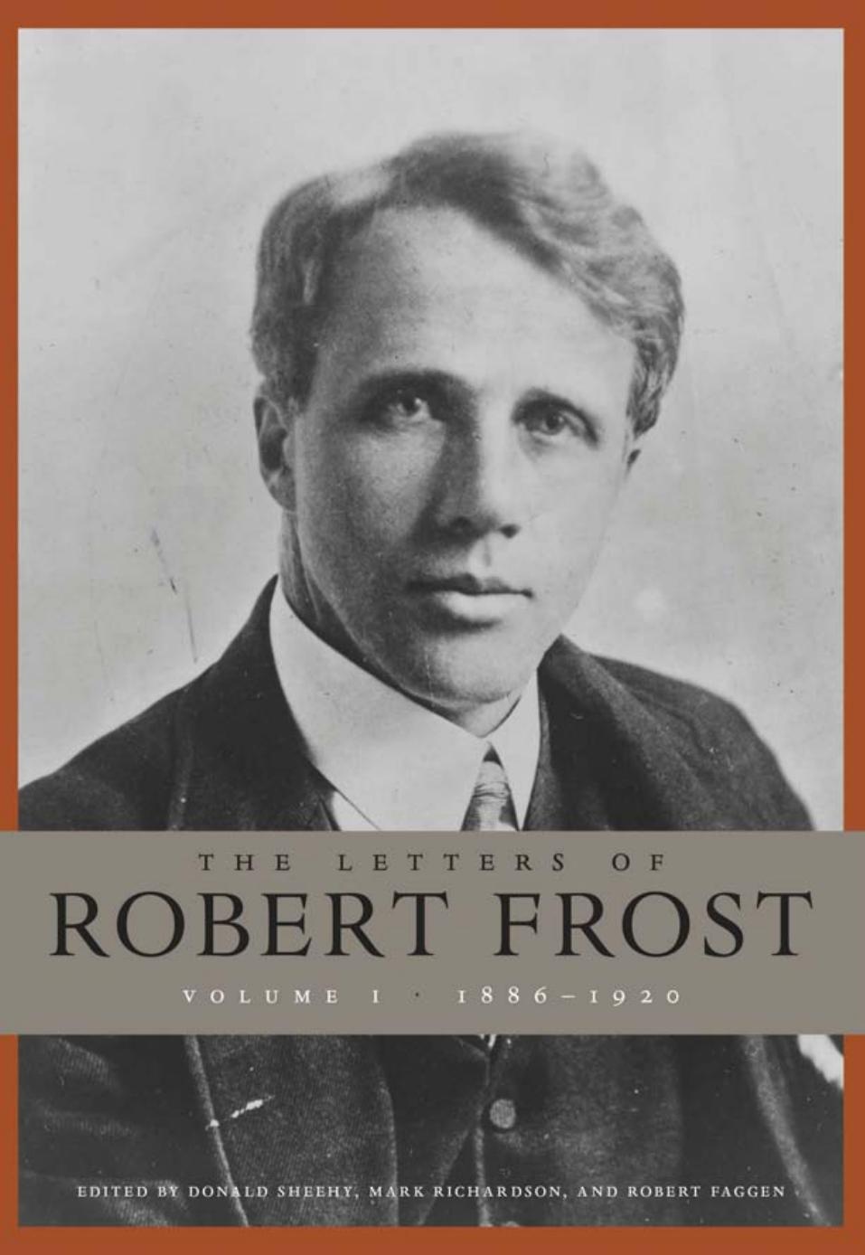 The Letters of Robert Frost, Volume 1: 1886 - 1920 by Robert Frost Donald Sheehy Mark Richardson Robert Faggen
