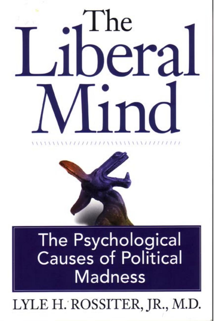 The Liberal Mind: The Psychological Causes of Political Madness by Lyle H. Rossiter