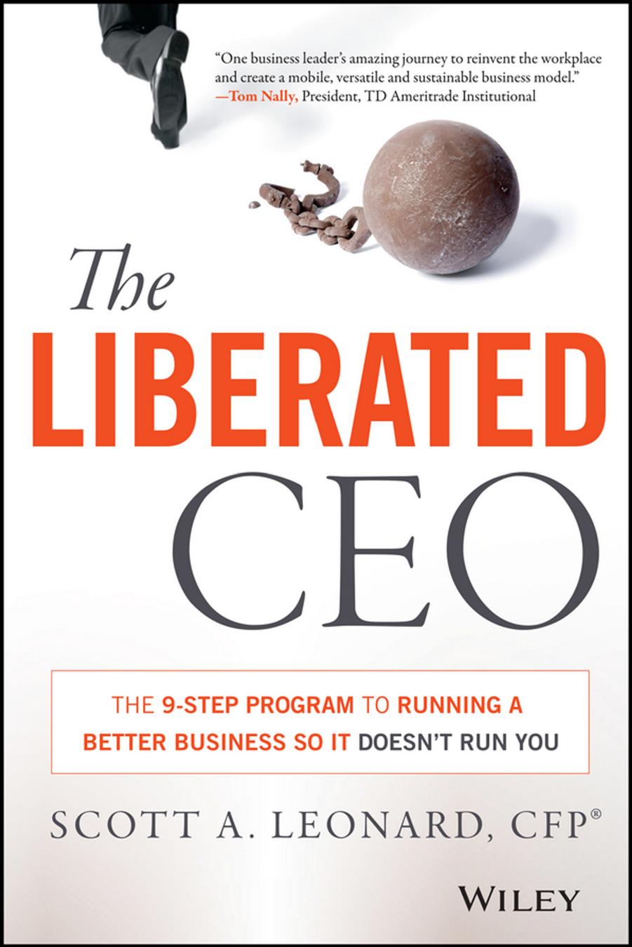 The Liberated CEO: The 9-Step Program to Running a Better Business so it Doesn't Run You by Scott A. Leonard