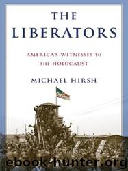 The Liberators: America's Witnesses to the Holocaust by Michael Hirsh