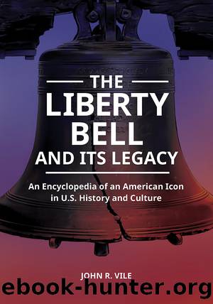 The Liberty Bell and Its Legacy: an Encyclopedia of an American Icon in U. S. History and Culture by Vile John R.;