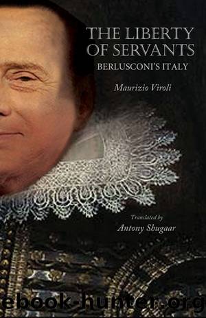 The Liberty of Servants: Berlusconi's Italy by Maurizio Viroli & Antony Shugaar