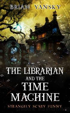 The Librarian and The Time Machine: A Supernatural Suspense Horror Comedy by Brian Yansky