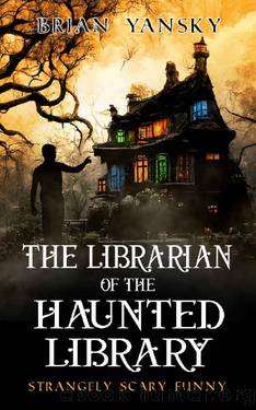 The Librarian of the Haunted Library: A Supernatural Suspense Comedy (Strangely Scary Funny Book 1) by Brian Yansky