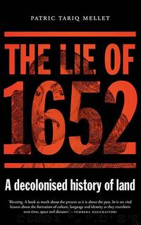 The Lie of 1652: A Decolonised History of Land by Patric Tariq Mellet
