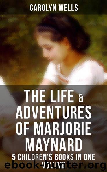 The Life & Adventures of Marjorie Maynard – 5 Children's Books in One Volume by Carolyn Wells