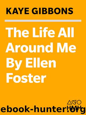 The Life All Around Me By Ellen Foster by Kaye Gibbons