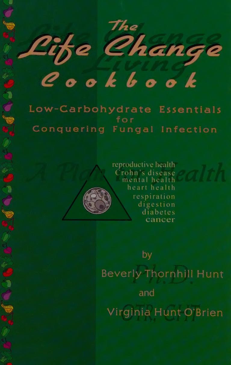 The Life Change Cookbook: Low-Carbohydrate Essentials for Conquering Fungal Infection by Beverly Thornhill Hunt Virginia Hunt O'Brien