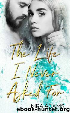 The Life I Never Asked For by Kira Adams