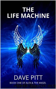 The Life Machine: Book One of Alex & The Angel (Alex and the Angel 1) by Dave Pitt