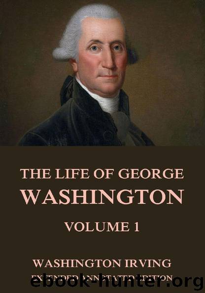 The Life Of George Washington, Vol. 1 (Extended Annotated Edition) by Washington Irving