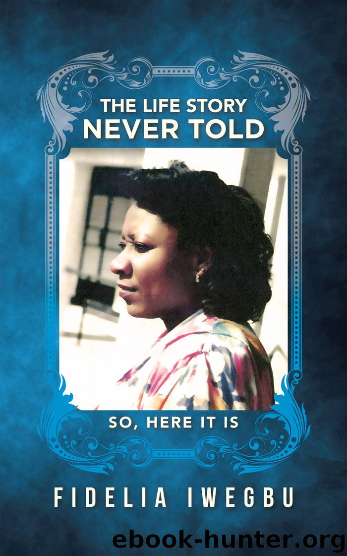 The Life Story Never Told by fidelia iwegbu