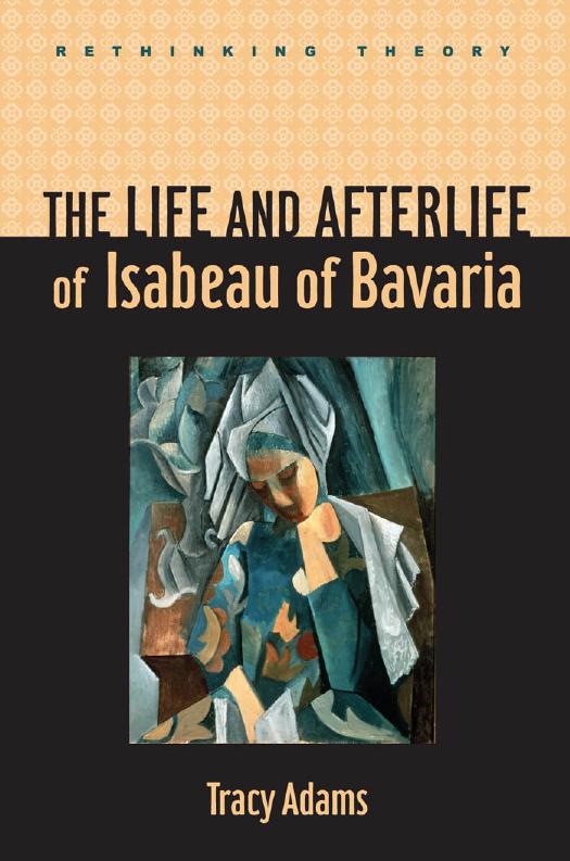 The Life and Afterlife of Isabeau of Bavaria by Tracy Adams