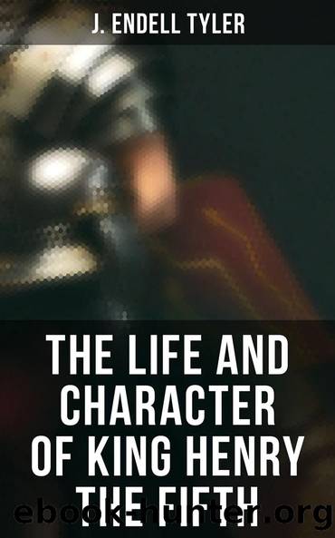 The Life and Character of King Henry the Fifth by J. Endell Tyler