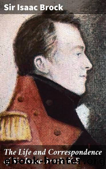 The Life and Correspondence of Sir Isaac Brock, K.B by Isaac Sir Brock Ferdinand Brock Tupper