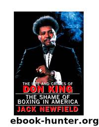 The Life and Crimes of Don King: The Shame of Boxing in America by Jack Newfield
